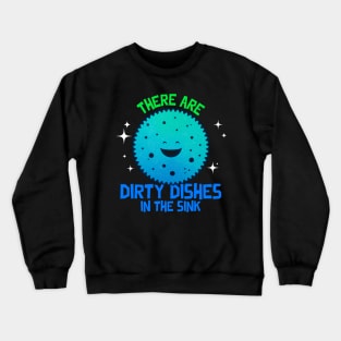 There are dirty dishes in the sink Crewneck Sweatshirt